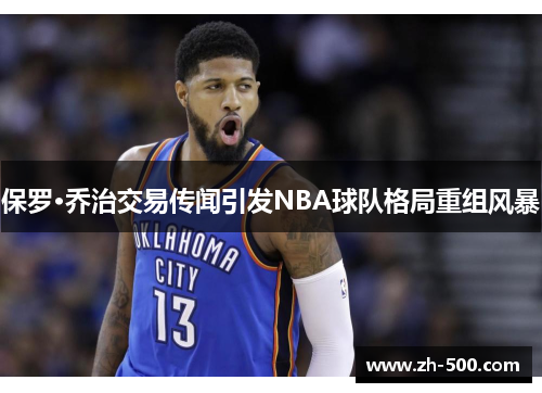 保罗·乔治交易传闻引发NBA球队格局重组风暴